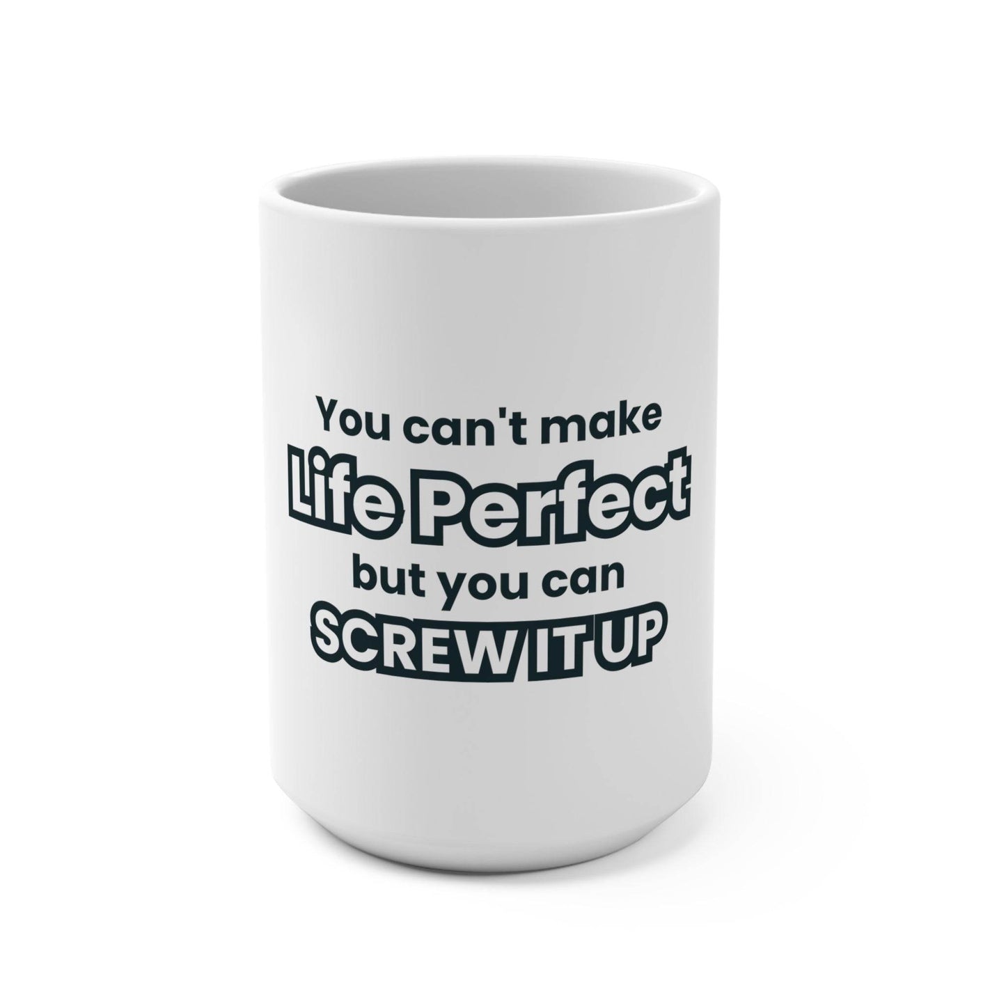 Mug 15oz - You Can't Make Life Perfect But You Can Screw It Up - Life-Perfect